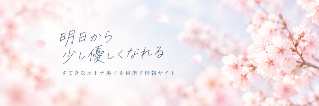 明日から少し優しくなれる｜すてきなオトナ男子を目指す情報サイト